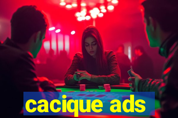 cacique ads